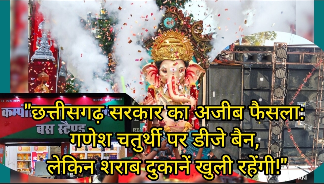 “छत्तीसगढ़ सरकार का अजीब फैसला: गणेश चतुर्थी पर डीजे बैन, लेकिन शराब दुकानें खुली रहेंगी!”